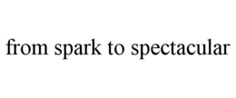 FROM SPARK TO SPECTACULAR trademark
