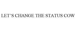 LET'S CHANGE THE STATUS COW trademark