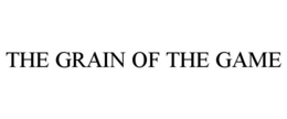 THE GRAIN OF THE GAME trademark