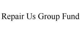 REPAIR US GROUP FUND trademark