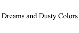 DREAMS AND DUSTY COLORS trademark