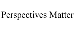 PERSPECTIVES MATTER trademark