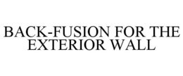 BACK-FUSION FOR THE EXTERIOR WALL trademark