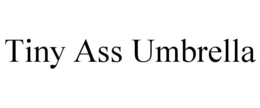 TINY ASS UMBRELLA trademark