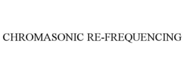 CHROMASONIC RE-FREQUENCING trademark
