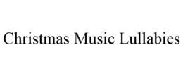 CHRISTMAS MUSIC LULLABIES trademark
