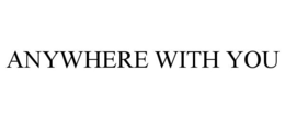 ANYWHERE WITH YOU trademark