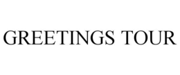 GREETINGS TOUR trademark
