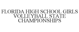 FLORIDA HIGH SCHOOL GIRLS VOLLEYBALL STATE CHAMPIONSHIPS trademark