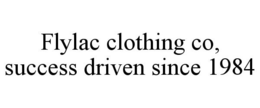 FLYLAC CLOTHING CO, SUCCESS DRIVEN SINCE 1984 trademark