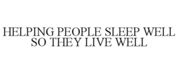 HELPING PEOPLE SLEEP WELL SO THEY LIVE WELL trademark