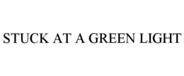 STUCK AT A GREEN LIGHT trademark