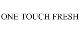 ONE TOUCH FRESH trademark