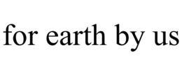 FOR EARTH BY US trademark