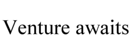 VENTURE AWAITS trademark