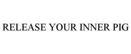 RELEASE YOUR INNER PIG trademark