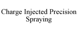 CHARGE INJECTED PRECISION SPRAYING trademark