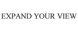 EXPAND YOUR VIEW trademark