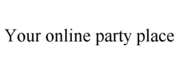 YOUR ONLINE PARTY PLACE trademark
