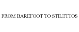 FROM BAREFOOT TO STILETTOS trademark