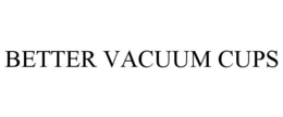 BETTER VACUUM CUPS trademark