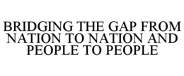 BRIDGING THE GAP FROM NATION TO NATION AND PEOPLE TO PEOPLE trademark