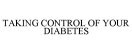 TAKING CONTROL OF YOUR DIABETES trademark