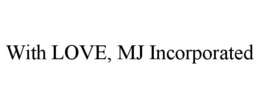 WITH LOVE, MJ INCORPORATED trademark