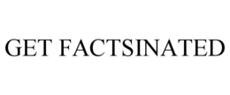 GET FACTSINATED trademark