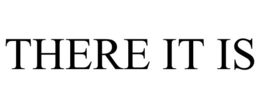 THERE IT IS trademark