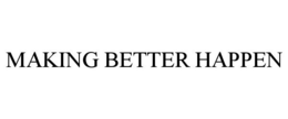 MAKING BETTER HAPPEN trademark