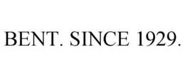 BENT. SINCE 1929. trademark