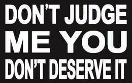 DON'T JUDGE ME YOU DON'T DESERVE IT trademark