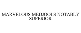 MARVELOUS MEDJOOLS NOTABLY SUPERIOR trademark