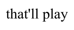 THAT'LL PLAY trademark
