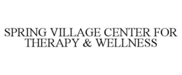 SPRING VILLAGE CENTER FOR THERAPY & WELLNESS trademark