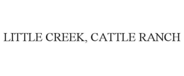 LITTLE CREEK, CATTLE RANCH trademark
