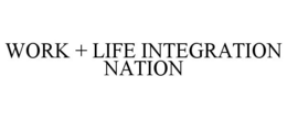 WORK + LIFE INTEGRATION NATION trademark