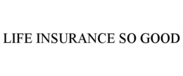 LIFE INSURANCE SO GOOD trademark