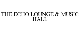 THE ECHO LOUNGE & MUSIC HALL trademark