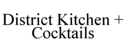 DISTRICT KITCHEN + COCKTAILS trademark