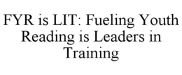 FYR IS LIT: FUELING YOUTH READING IS LEADERS IN TRAINING trademark