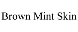 BROWN MINT SKIN trademark