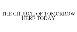 THE CHURCH OF TOMORROW HERE TODAY trademark