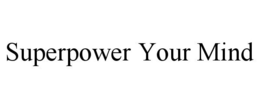 SUPERPOWER YOUR MIND trademark