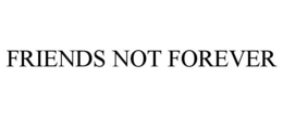 FRIENDS NOT FOREVER trademark