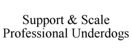 SUPPORT & SCALE PROFESSIONAL UNDERDOGS trademark