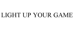 LIGHT UP YOUR GAME trademark