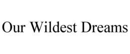OUR WILDEST DREAMS trademark