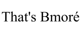 THAT'S BMORÉ trademark